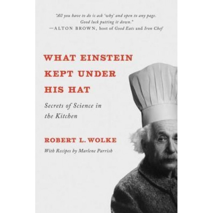 What Einstein Kept Under His Hat: Secrets of Science in the Kitchen, Robert L. Wolke (Author)