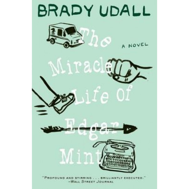 The Miracle Life of Edgar Mint, Brady Udall (Author)
