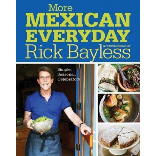 More Mexican Everyday: Simple, Seasonal, Celebratory, Rick Bayless (Author)