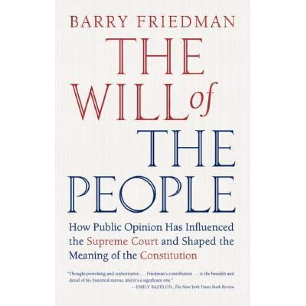 The Will of the People: How Public Opinion Has Influenced the Supreme Court and Shaped the Meaning of the Constitution, Barry Friedman (Author)