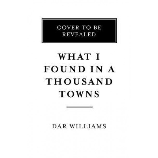 What I Found in a Thousand Towns: A Traveling Musician's Guide to Rebuilding America's Communities--One Coffee Shop, Dog Run, and Open-Mike Night at a, Dar Williams (Author)