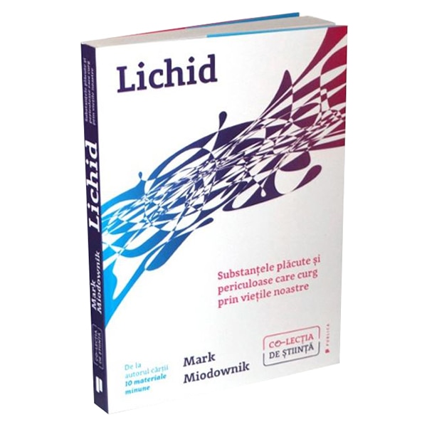 Lichid. Substantele placute si periculoase care curg prin vietile noastre, Mark Miodownik