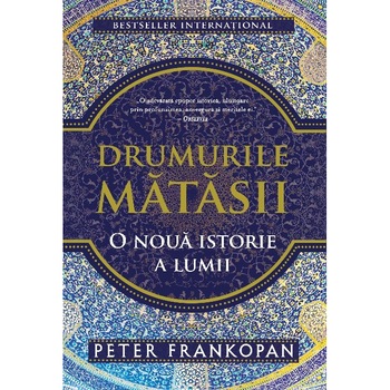Drumurile Matasii. O Noua Istorie A Lumii Necartonata, Peter Frankopan Drumurile Matasii. O Noua Istorie A Lumii Necartonata, Peter Frankopan