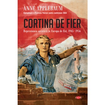 Cortina de fier. Represiunea sovietica in europa de est, 1945-1956. Anne Applebaum. Carte pentru toti, Vol. 108 Cortina de fier. Represiunea sovietica in europa de est, 1945-1956. Anne Applebaum. Carte pentru toti, Vol. 108