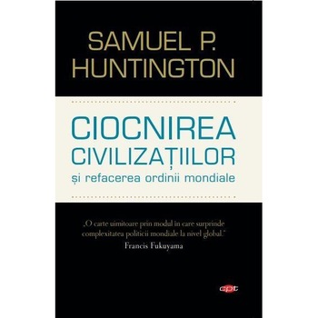 Ciocnirea civilizatiilor. Samuel P. Huntington.Carte pentru toti,vol 127 Ciocnirea civilizatiilor. Samuel P. Huntington.Carte pentru toti,vol 127