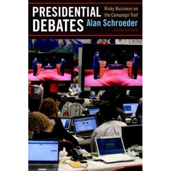 Presidential Debates: Risky Business on the Campaign Trail, Alan Schroeder (Author)