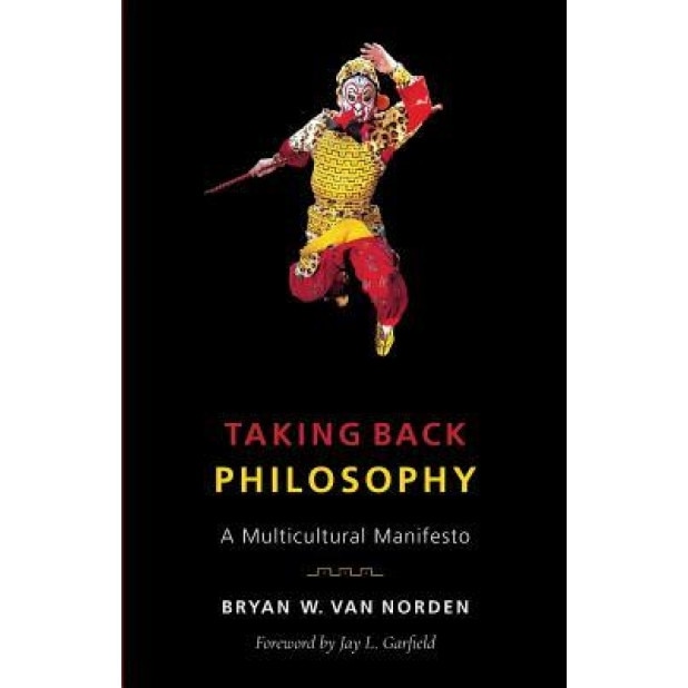 Taking Back Philosophy: A Multicultural Manifesto, Bryan W. Van Norden (Author)