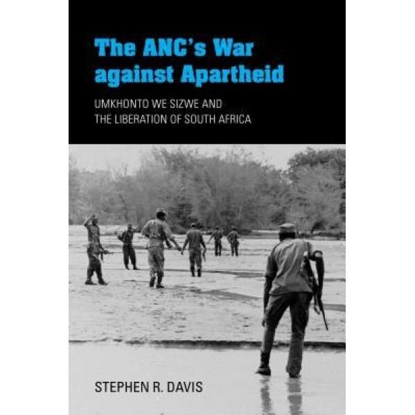 The ANC's War Against Apartheid: Umkhonto We Sizwe and the Liberation of South Africa, Stephen R. Davis (Author)