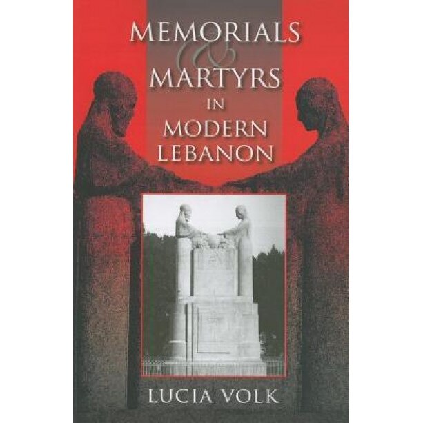 Memorials and Martyrs in Modern Lebanon, Lucia Volk