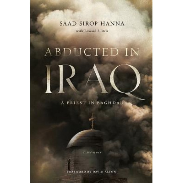 Abducted in Iraq: A Priest in Baghdad, Saad Sirop Hanna (Author)
