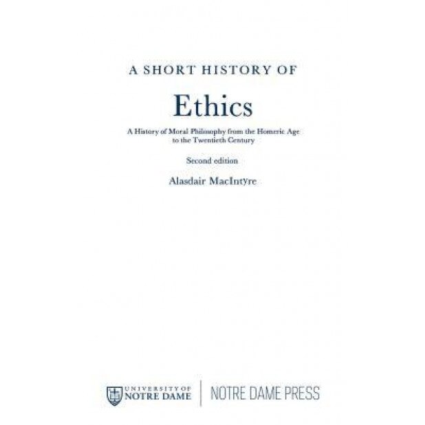 Short History of Ethics: A History of Moral Philosophy from the Homeric Age to the Twentieth Century, Second Edition, Alasdair Macintyre