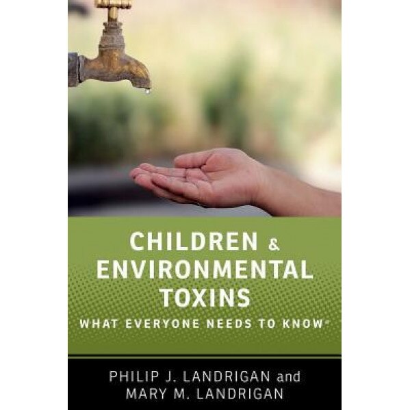 Children and Environmental Toxins: What Everyone Needs to Know(r), Philip J. Landrigan (Author)