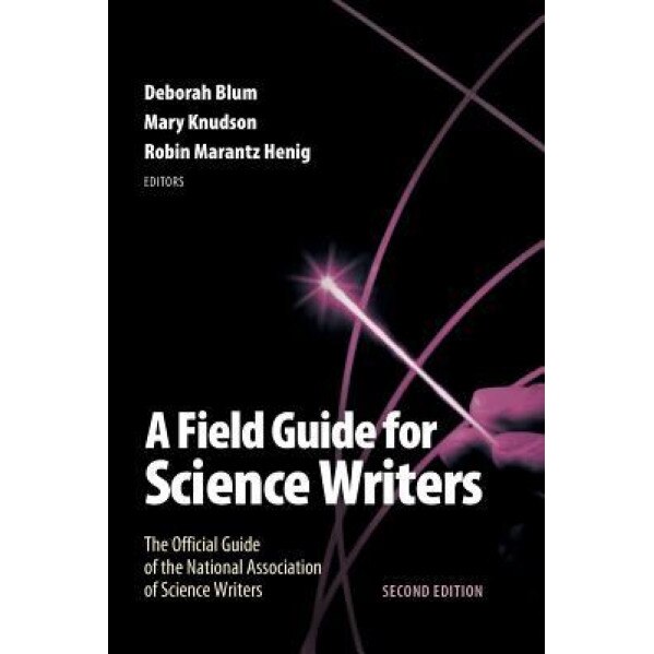 A Field Guide for Science Writers: The Official Guide of the National Association of Science Writers,