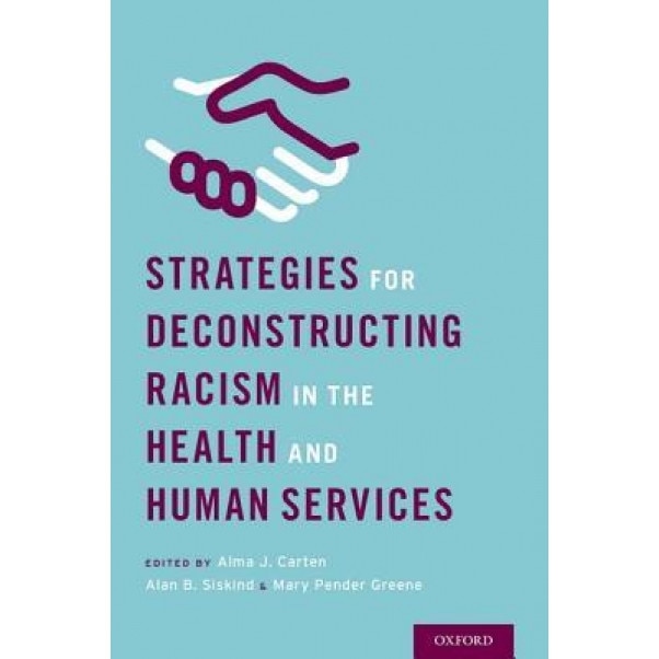 Strategies for Deconstructing Racism in the Health and Human Services, Alma J. Carten