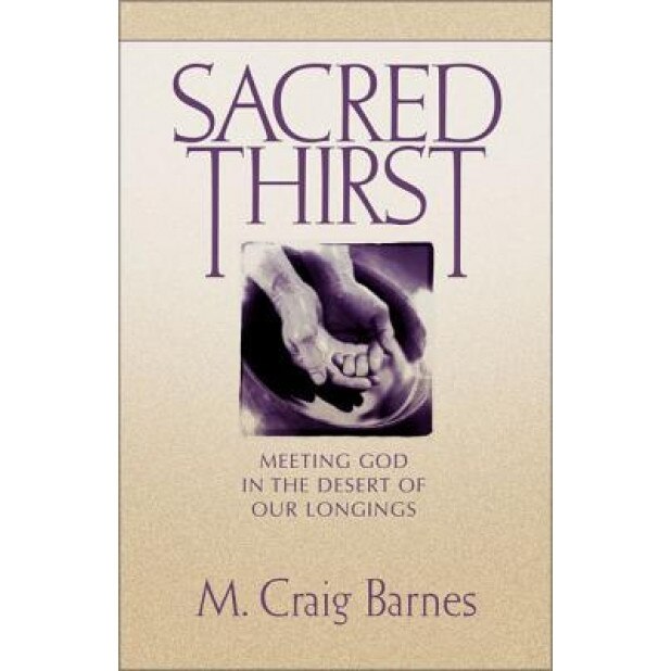 Sacred Thirst: Meeting God in the Desert of Our Longings, M. Craig Barnes