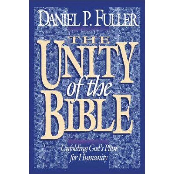 The Unity of the Bible: Unfolding God's Plan for Humanity, Daniel P. Fuller (Author)