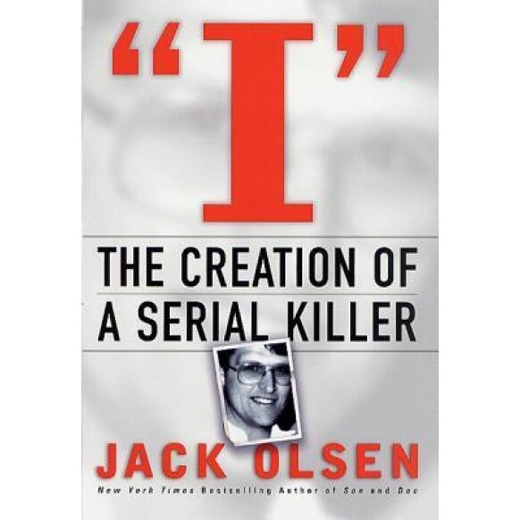 I: The Creation of a Serial Killer, Jack Olsen (Author)