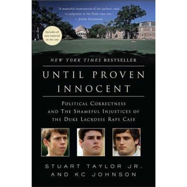 Until Proven Innocent: Political Correctness and the Shameful Injustices of the Duke Lacrosse Rape Case, K. C. Johnson, Stuart Taylor