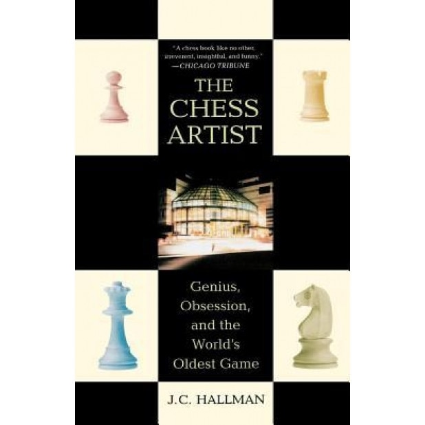 The Chess Artist: Genius, Obsession, and the World's Oldest Game, J. C. Hallman (Author)