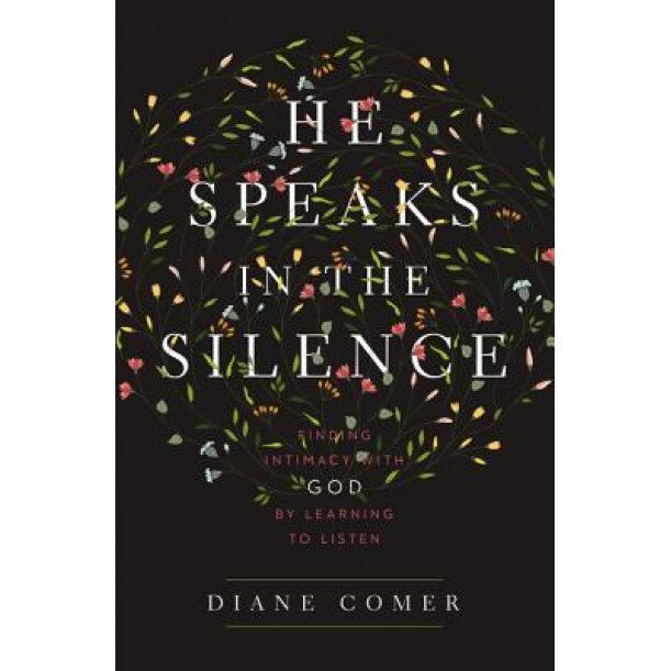 He Speaks in the Silence: Finding Intimacy with God by Learning to Listen, Diane Comer (Author)