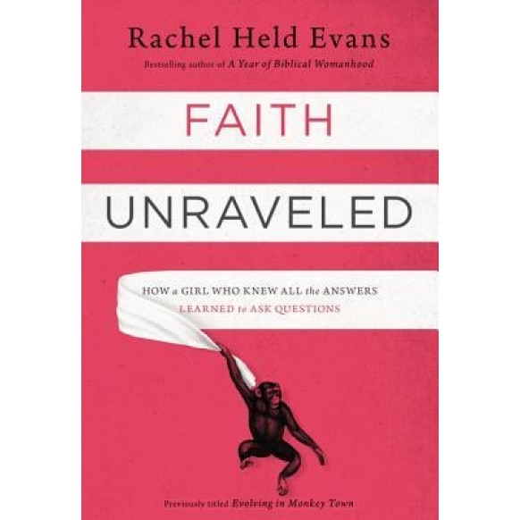 Faith Unraveled: How a Girl Who Knew All the Answers Learned to Ask Questions, Rachel Held Evans (Author)