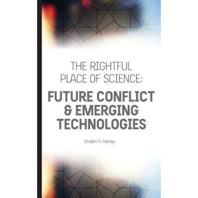 The Rightful Place of Science: Future Conflict & Emerging Technologies, Braden R. Allenby (Author)
