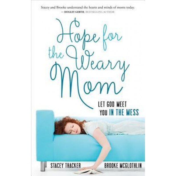 Hope for the Weary Mom: Let God Meet You in the Mess, Stacey Thacker (Author)