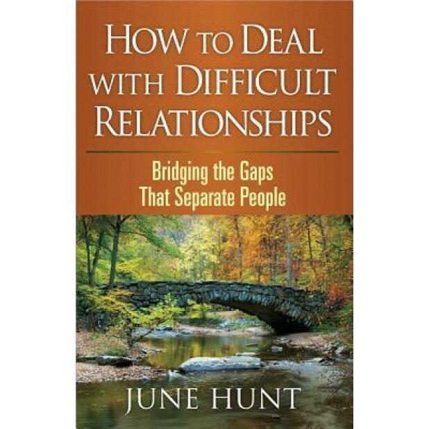How to Deal with Difficult Relationships: Bridging the Gaps That Separate People, June Hunt (Author)
