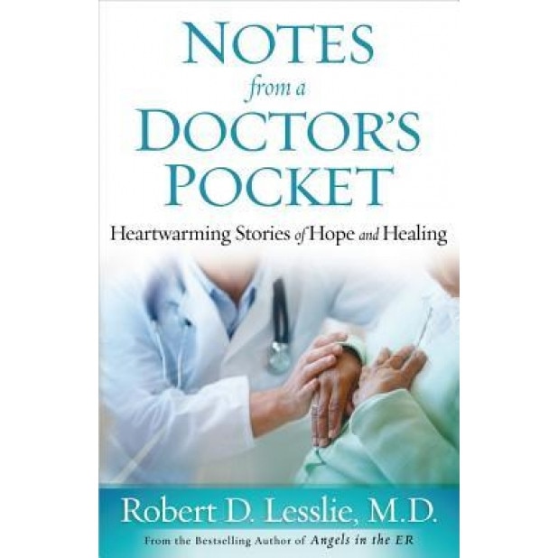 Notes from a Doctor's Pocket: Heartwarming Stories of Hope and Healing, Robert D. Lesslie (Author)