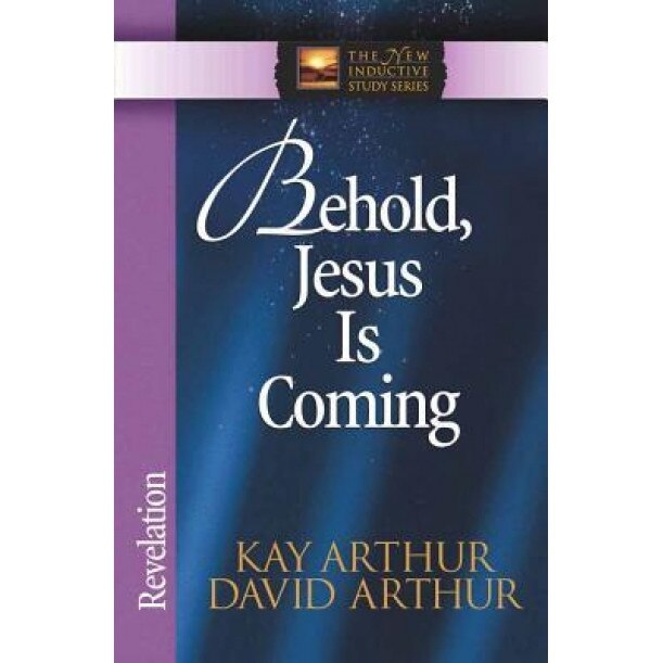 Behold, Jesus is Coming: Revelation, Kay Arthur, David Arthur