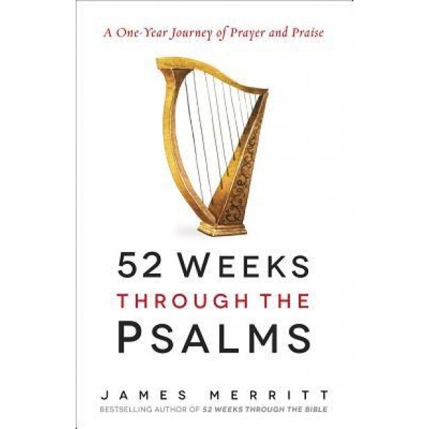 52 Weeks Through the Psalms: A One-Year Journey of Prayer and Praise, James Merritt (Author)
