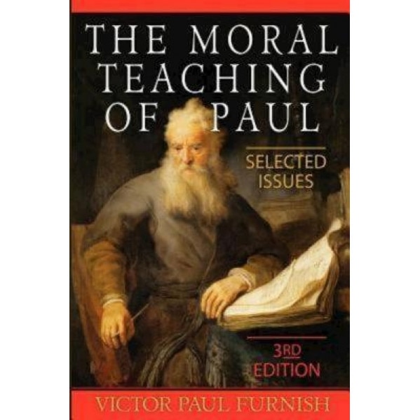 The Moral Teaching of Paul: Selected Issues, Victor Paul Furnish