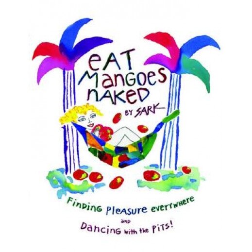 Eat Mangoes Naked: Finding Pleasure Everywhere (and Dancing with the Pits), Sark