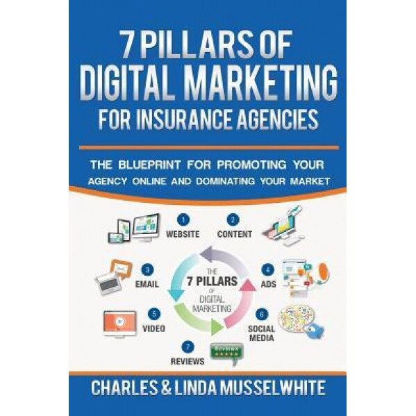 7 Pillars of Digital Marketing for Insurance Agencies: The Blueprint for Promoting Your Agency Online and Dominating Your Market, Charles Musselwhite (Author)