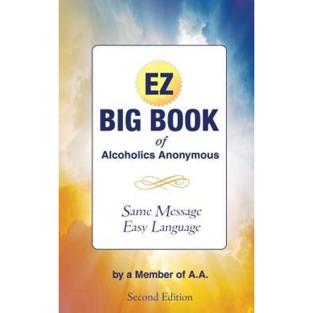 The EZ Big Book of Alcoholics Anonymous: Same Message-Simple Language, Member of A. a. (Author)