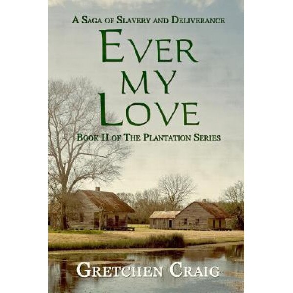 Ever My Love: A Saga of Slavery and Deliverance, Gretchen Craig (Author)