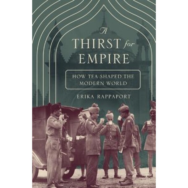A Thirst for Empire: How Tea Shaped the Modern World, Erika Rappaport (Author)