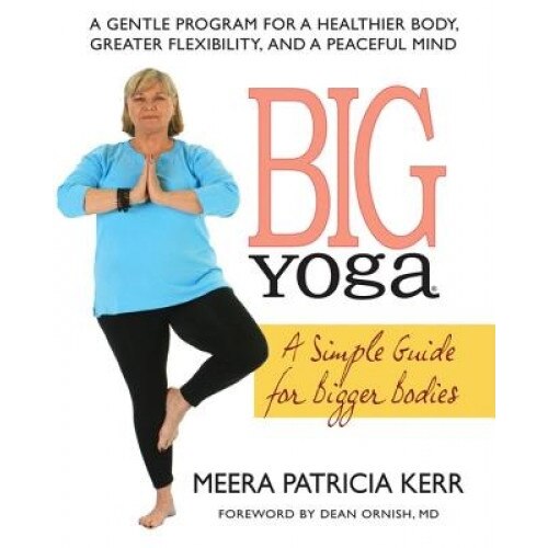 Big Yoga: A Simple Guide for Bigger Bodies, Meera Patricia Kerr