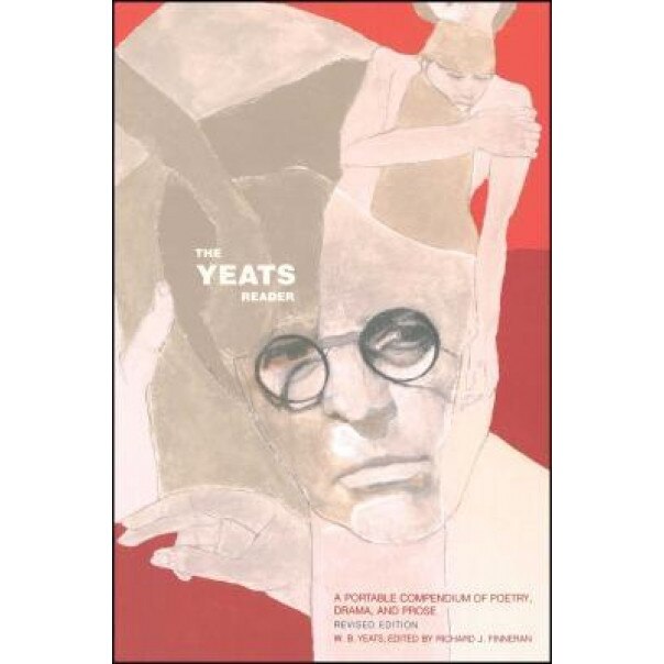 The Yeats Reader: A Portable Compendium of Poetry, Drama, and Prose, William Butler Yeats