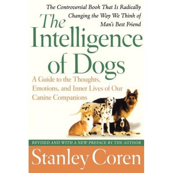 The Intelligence of Dogs: A Guide to the Thoughts, Emotions, and Inner Lives of Our Canine Companions, Stanley Coren