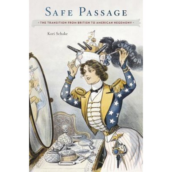 Safe Passage: The Transition from British to American Hegemony, Kori Schake (Author)