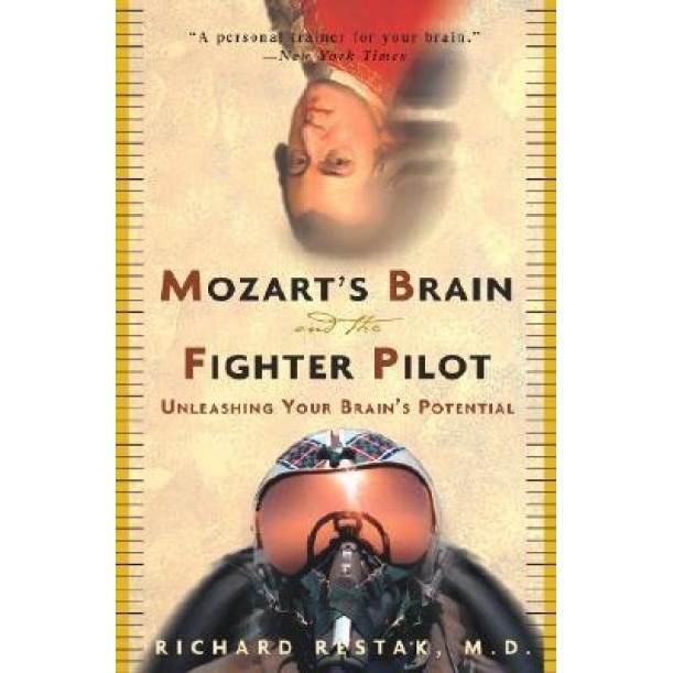 Mozart's Brain and the Fighter Pilot: Unleashing Your Brain's Potential, Richard M. Restak
