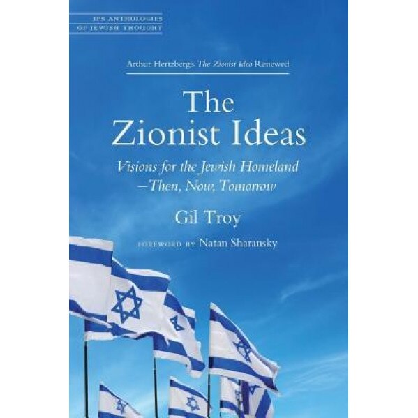 The Zionist Ideas: Visions for the Jewish Homeland--Then, Now, Tomorrow, Gil Troy (Author)