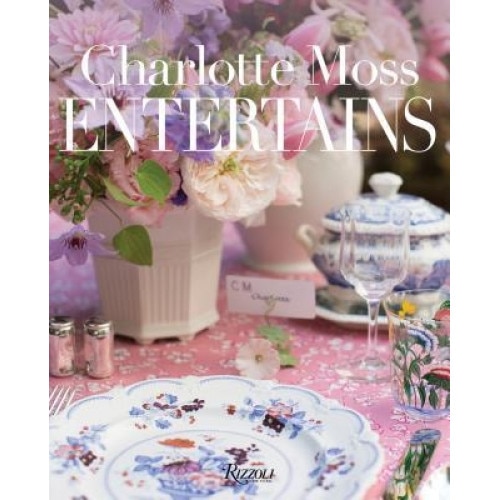 Charlotte Moss Entertains: Celebrations and Everyday Occasions, Charlotte Moss (Author)