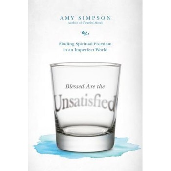 Blessed Are the Unsatisfied: Finding Spiritual Freedom in an Imperfect World, Amy Simpson (Author) Blessed Are the Unsatisfied: Finding Spiritual Freedom in an Imperfect World, Amy Simpson (Author)