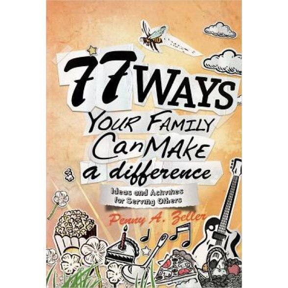 77 Ways Your Family Can Make a Difference: Ideas and Activities for Serving Others, Penny A. Zeller