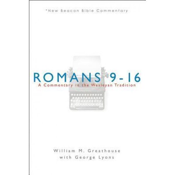 Romans 9-16: A Commentary in the Wesleyan Tradition, William M. Greathouse (Author)