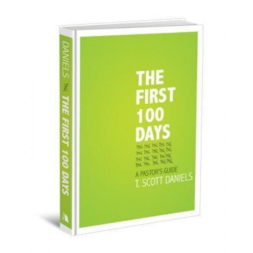 The First 100 Days: A Pastor's Guide, T. Scott Daniels (Author)