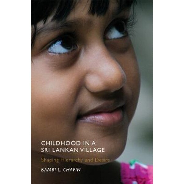 Childhood in a Sri Lankan Village: Shaping Hierarchy and Desire, Bambi L. Chapin (Author)