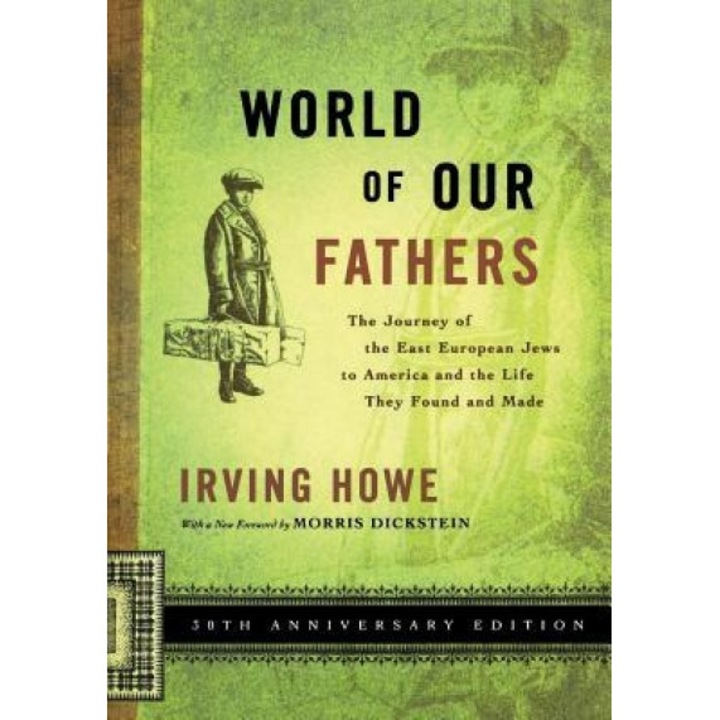 World of Our Fathers: The Journey of the East European Jews to America and the Life They Found and Made, Irving Howe (Author)